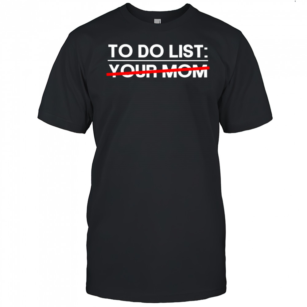 To Do List Your Mom Selection shirt