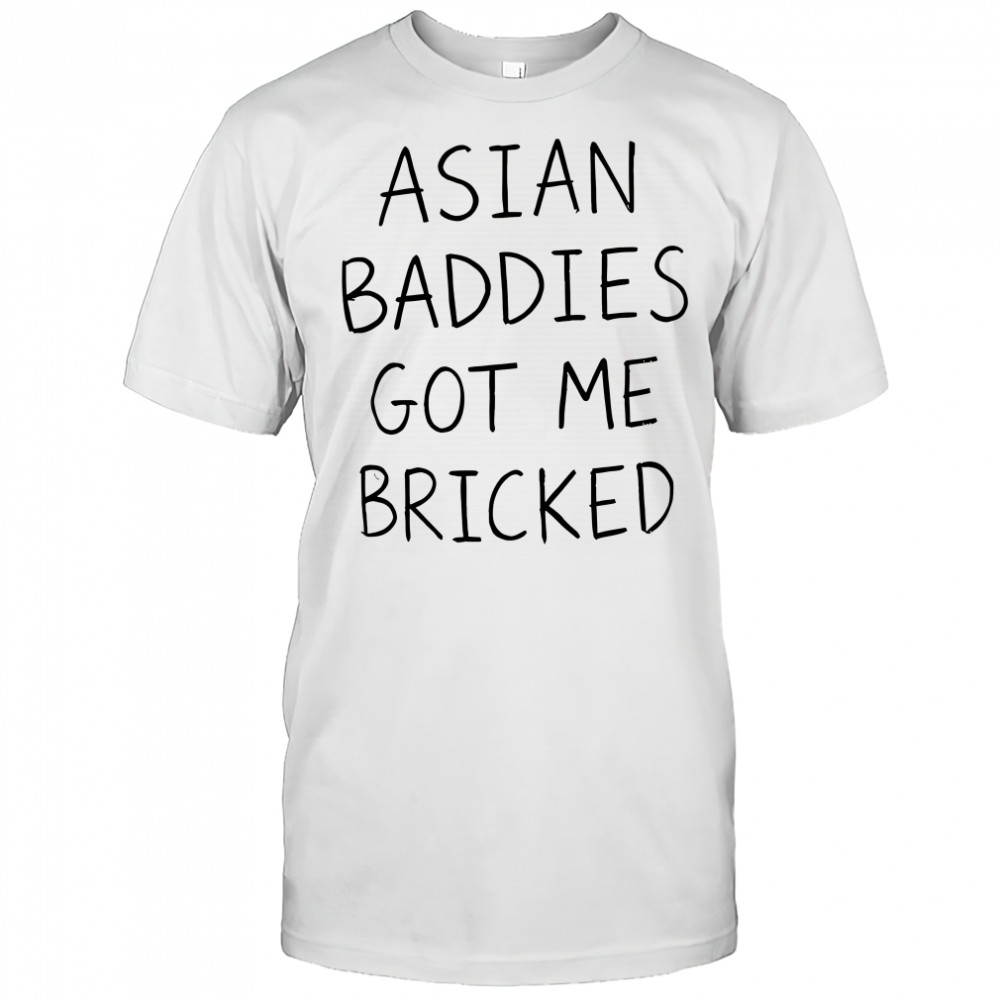 Trump asian baddies got me bricked shirt