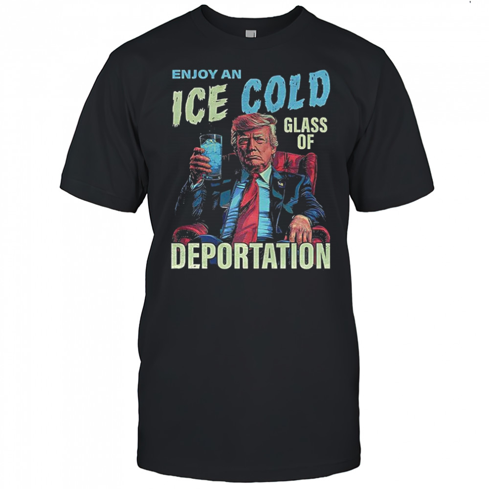 Trump enjoy an ICE cold glass of Deportation shirt