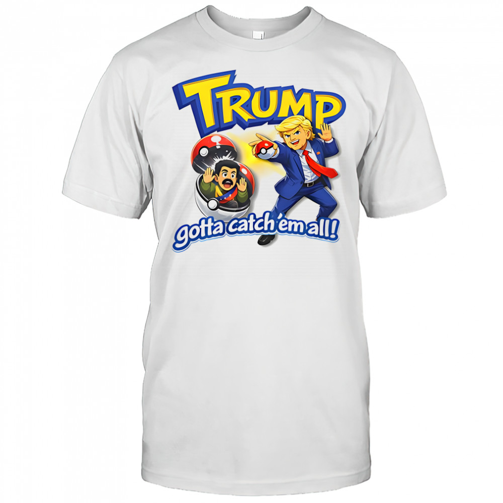 Trump Gotta catch ’em all capture Pokemon parody sarcastic shirt