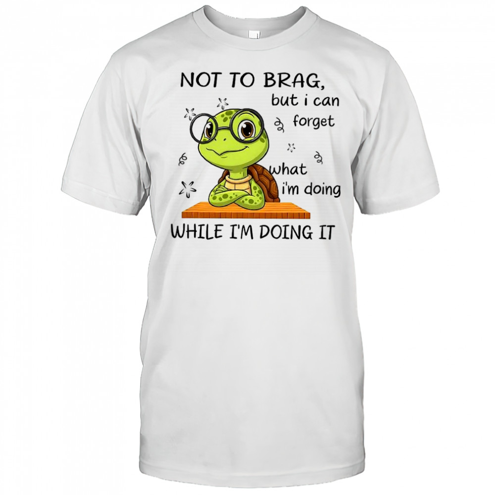 Turtle not to brag but I can forget shirt