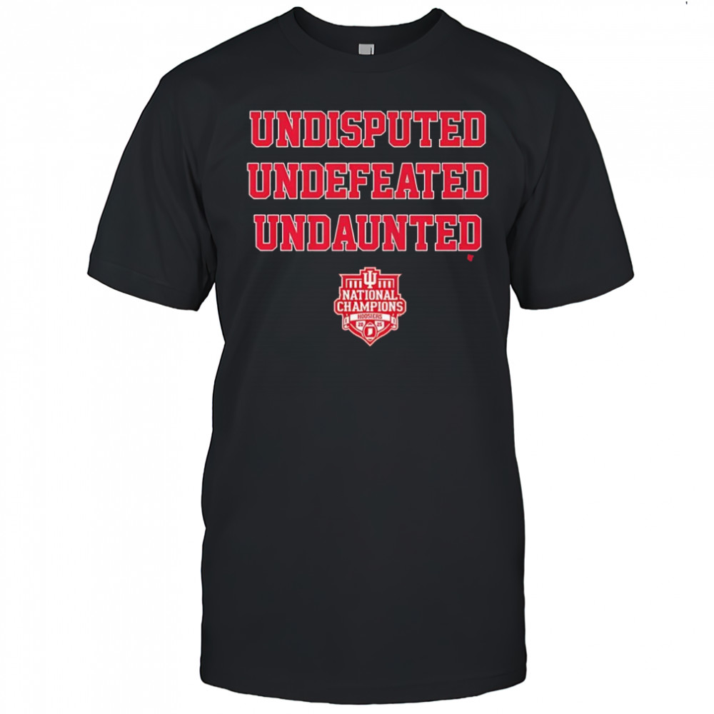 Undisputed Undefeated Undaunted National Champs Indiana Hoosiers shirt