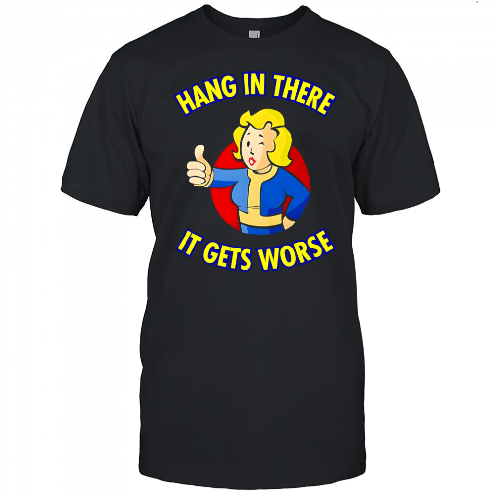 Vault Girl Hang In There It Gets Worse shirt
