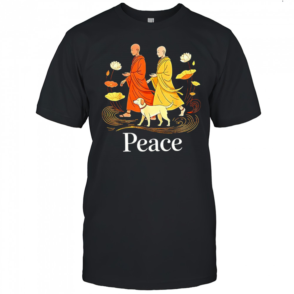 Walk for peace like monks and Aloka dog lotus honest soul shirt