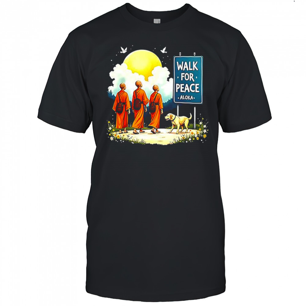 Walk for peace like monks and Aloka dog sun and sign shirt