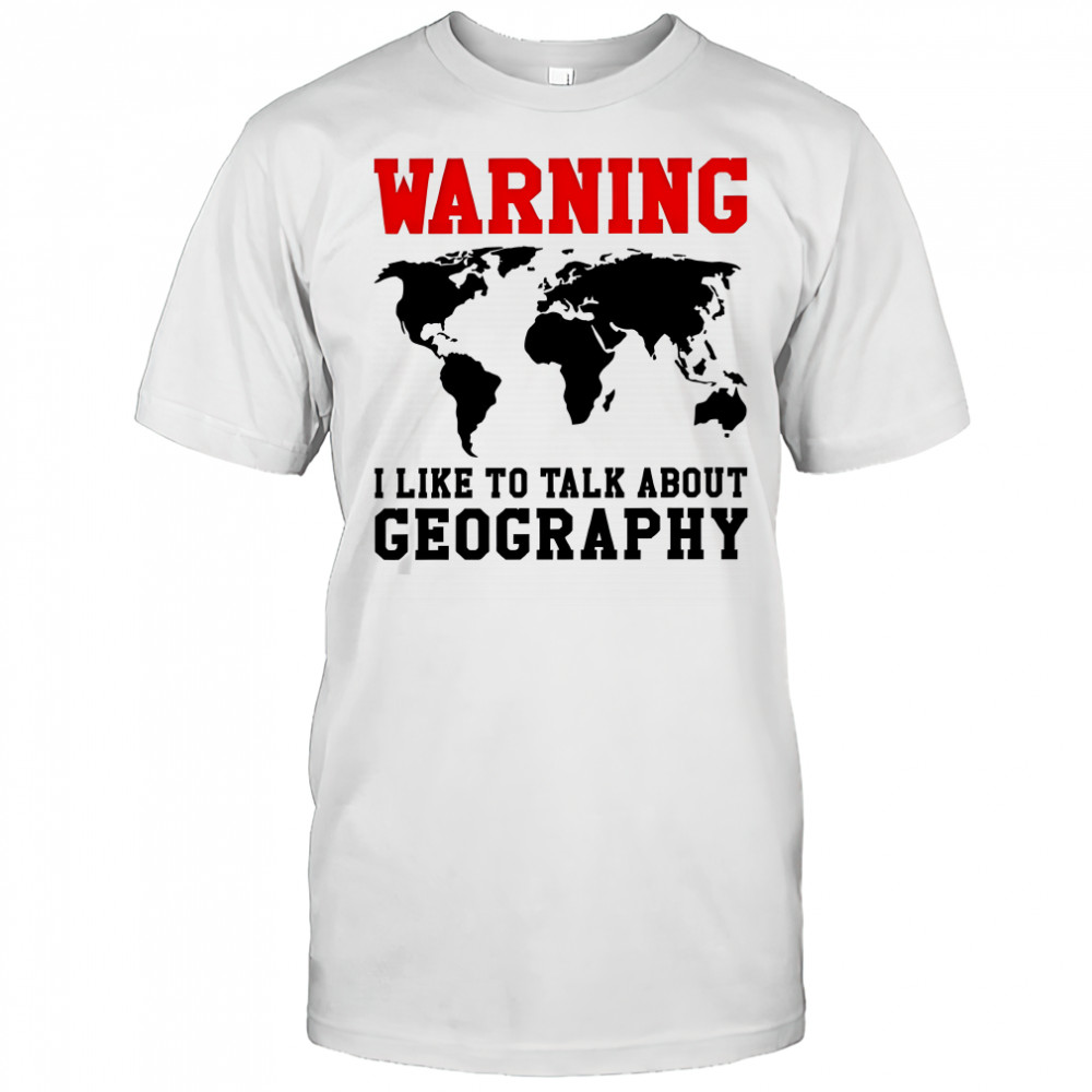 Warning I like to talk about geography world map meme shirt