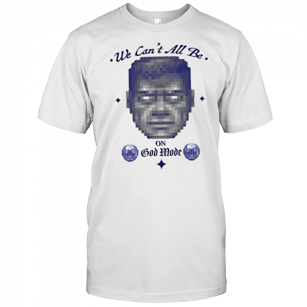 We can’t all be on god made shirt