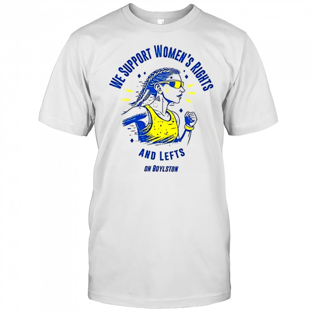 We support women’s rights and lefts on boylston shirt