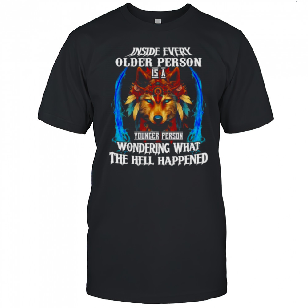 Wolf inside every older person younger person the hell happened shirt
