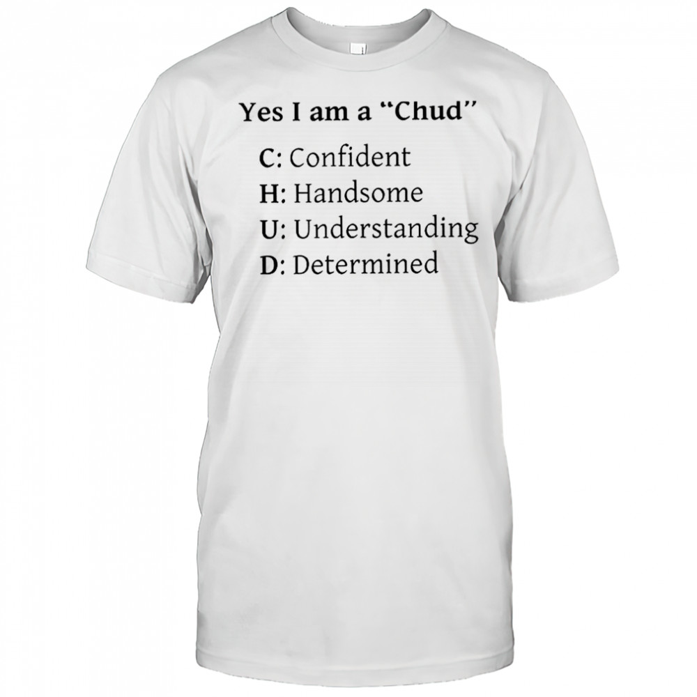 Yes I am a chud shirt