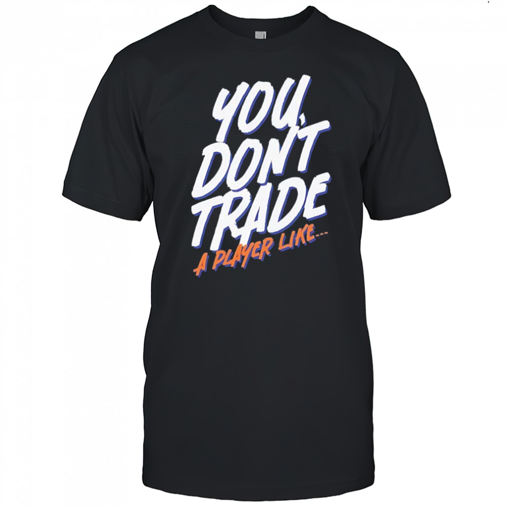 You don’t trade a player like shirt
