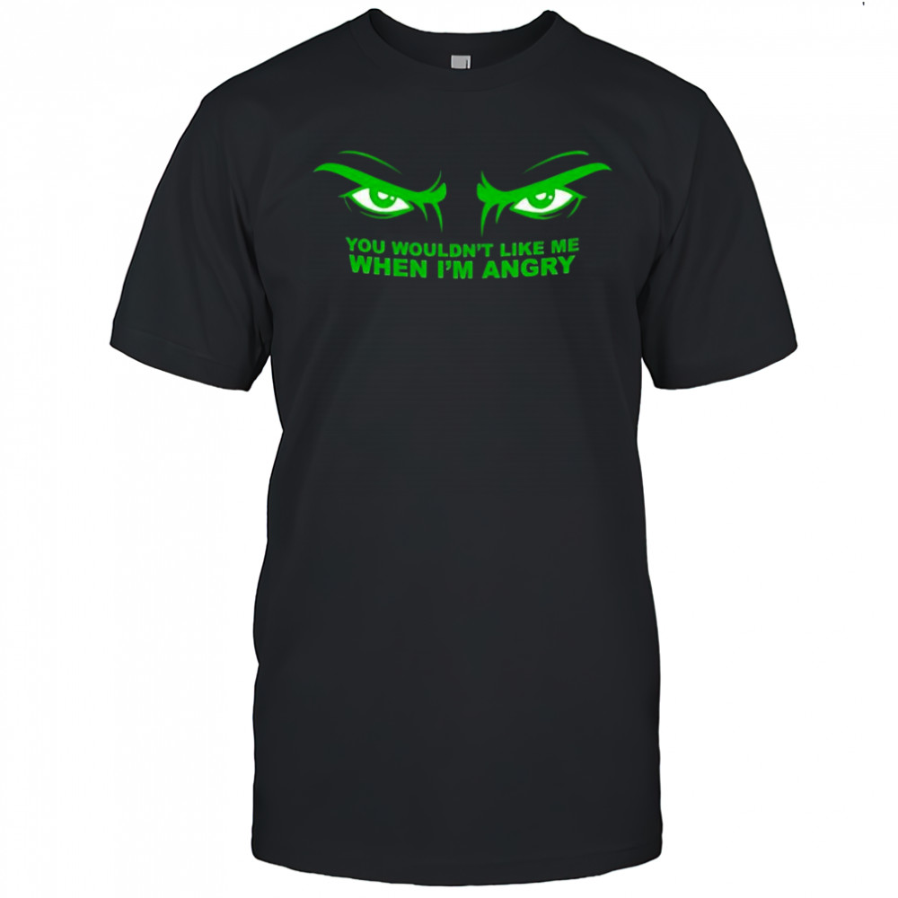 You wouldn’t like me when I’m angry shirt